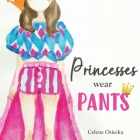 Princesses Wear Pants By Celene Osiecka Cover Image
