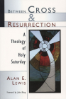 Between Cross and Resurrection: A Theology of Holy Saturday Cover Image