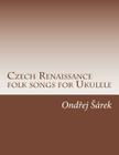 Czech Renaissance folk songs for Ukulele By Ondrej Sarek Cover Image