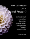 How to increase your Mind Power ?: The best way to increase your innovation, learning, organization ability in short time. Cover Image