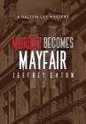 Murder Becomes Mayfair: A Dalton Lee Mystery By Jeffrey Eaton, Randall White (Cover Design by), Robin Sachs (Photographer) Cover Image