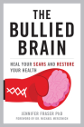 The Bullied Brain: Heal Your Scars and Restore Your Health By Jennifer Fraser Cover Image