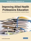 Handbook of Research on Improving Allied Health Professions Education: Advancing Clinical Training and Interdisciplinary Translational Research By Rui Pedro Pereira Almeida (Editor) Cover Image