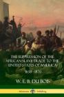 The Suppression of the African Slave-Trade to the United States of America, 1638 - 1870 By W. E. B. Du Bois Cover Image