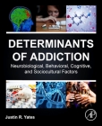 Determinants of Addiction: Neurobiological, Behavioral, Cognitive, and Sociocultural Factors By Justin R. Yates Cover Image