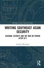Writing Southeast Asian Security: Regional Security and the War on Terror After 9/11 (Routledge Critical Terrorism Studies) By Jennifer Mustapha Cover Image