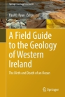 A Field Guide to the Geology of Western Ireland: The Birth and Death of an Ocean By Paul D. Ryan (Editor) Cover Image
