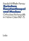 Zwischen Konstantinopel Und Moskau: Orthodoxe Kirchenpolitik Im Nahen Osten 1967-1975 (Schriften Des Deutschen Orient-Instituts) Cover Image
