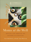 Moms at the Well: Meeting God Through the Mothers of Scripture-A 7-Week Bible Study with Video Access By Tara Edelschick, Kathy Tuan-MacLean Cover Image