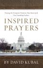 Inspired Prayers: Praying the Scriptures That Motivated Our Founding Fathers By David Kubal Cover Image