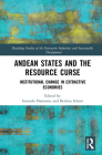 Andean States and the Resource Curse: Institutional Change in Extractive Economies (Routledge Studies of the Extractive Industries and Sustainab) Cover Image