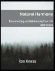 Natural Harmony: Reconnecting and Rebalancing Your Life with Nature By Ron Kness Cover Image
