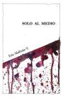 Solo al medio By Emma Casal Georgiou (Illustrator), Antonia Cabezas (Introduction by), Eric Malbrán Cover Image