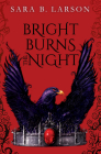 Bright Burns the Night By Sara B. Larson Cover Image