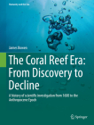 The Coral Reef Era: From Discovery to Decline: A History of Scientific Investigation from 1600 to the Anthropocene Epoch (Humanity and the Sea) By James Bowen Cover Image