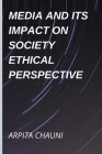 Media and Its Impact on Society Ethical Perspective By Arpita Chauni Cover Image