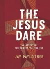 The Jesus Dare: The Adventure You've Been Waiting for By Jay Payleitner Cover Image