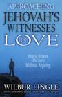 Approaching Jehovah's Witnesses in Love: How to Witness Effectively Without Arguing By Wilbur Lingle Cover Image