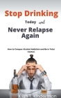Stop Drinking Today and Never Relapse Again By Klish T. Kinderman Cover Image