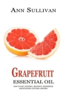 Grapefruit Essential Oil: Benefits, Properties, Applications, Studies & Recipes By Ann Sullivan Cover Image