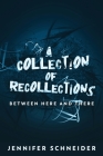A Collection Of Recollections: Between Here And There By Jennifer Schneider Cover Image