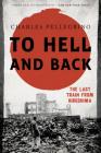 To Hell and Back: The Last Train from Hiroshima (Asia/Pacific/Perspectives) By Charles Pellegrino Cover Image