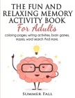 The Fun and Relaxing Memory Activity Book for Adult: Coloring pages, Writing activity; Brain Games, Mazes, Word Search and Much more Cover Image