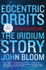 Eccentric Orbits: The Iridium Story By John Bloom Cover Image