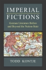 Imperial Fictions: German Literature Before and Beyond the Nation-State (Social History, Popular Culture, And Politics In Germany) By Todd Kontje Cover Image