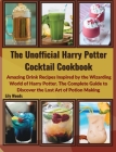 The Unofficial Harry Potter Cocktail Cookbook: Amazing Drink Recipes Inspired by the Wizarding World of Harry Potter. The Complete Guide to Discover t Cover Image