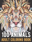 100 Animals Coloring Book: An Adult Coloring Book with Lions, Elephants, Owls, Horses, Dogs, Cats, and Many More! Cover Image