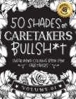 50 Shades of caretakers Bullsh*t: Swear Word Coloring Book For caretakers: Funny gag gift for caretakers w/ humorous cusses & snarky sayings caretaker Cover Image