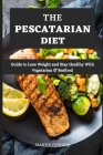 The Pescatarian Diet: Guide to Lose Weight and Stay Healthy With Vegetarian & Seafood By Martin Edward Cover Image