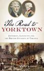 The: Road to Yorktown: Jefferson, Lafayette and the British Invasion of Virginia By John R. Maass Cover Image