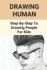Drawing Human: Step-By-Step To Drawing People For Kids: Draw Human Figures For Comics By Oleta Forman Cover Image