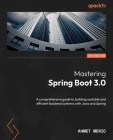 Mastering Spring Boot 3.0: A comprehensive guide to building scalable and efficient backend systems with Java and Spring Cover Image