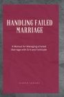 Handling Failed Marriage: A Manual for Managing a Failed Marriage with Grit and Fortitude By Jasper Samuel Cover Image