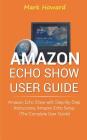 Amazon Echo Show User Guide: Amazon Echo Show with Step-by-Step Instructions, Am By Mark Howard Cover Image