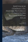 Erpétologie générale, ou, Histoire naturelle complète des reptiles Volume atlas By C. (Constant) 1774-1860 Duméril (Created by), Bibron Gabriel 1806-1848 Cover Image