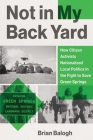 Not in My Backyard: How Citizen Activists Nationalized Local Politics in the Fight to Save Green Springs By Brian Balogh Cover Image