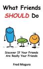 What Friends Should Do: Discover If Your Friends Are Really Your Friends By Fred Mogura Cover Image