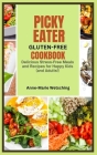 Picky Eater GLUTEN-FREE Cookbook: Delicious Stress-Free Meals and Recipes for Happy Kids (and Adults!) By Anne-Marie Wetsching Cover Image