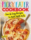 The Picky Eater Cookbook: Fun Recipes to Make With Kids (That They'll Actually Eat!) Cover Image