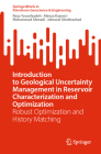 Introduction to Geological Uncertainty Management in Reservoir Characterization and Optimization: Robust Optimization and History Matching (Springerbriefs in Petroleum Geoscience & Engineering) By Reza Yousefzadeh, Alireza Kazemi, Mohammad Ahmadi Cover Image
