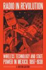 Radio in Revolution: Wireless Technology and State Power in Mexico, 1897–1938 (The Mexican Experience) By Joseph Justin Castro Cover Image