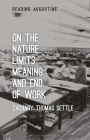 On the Nature, Limits, Meaning, and End of Work (Reading Augustine) By Zachary Thomas Settle Cover Image
