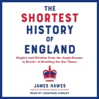 The Shortest History of England: Empire and Division from the Anglo-Saxons to Brexit--A Retelling for Our Times By James Hawes, Jonathan Cowley (Read by) Cover Image