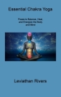 Essential Chakra Yoga: Poses to Balance, Heal, and Energize the Body and Mind By Leviathan Rivers Cover Image