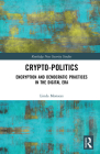 Crypto-Politics: Encryption and Democratic Practices in the Digital Era (Routledge New Security Studies) Cover Image