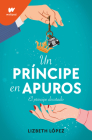 Un príncipe en apuros: El príncipe desatado / A Prince in a Bind: The Unleashed Prince (WATTPAD. CLOVER) By Lizbeth Lopez Cover Image